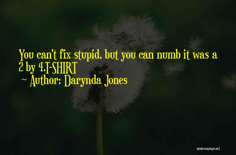 Darynda Jones Quotes: You Can't Fix Stupid, But You Can Numb It Was A 2 By 4.t-shirt