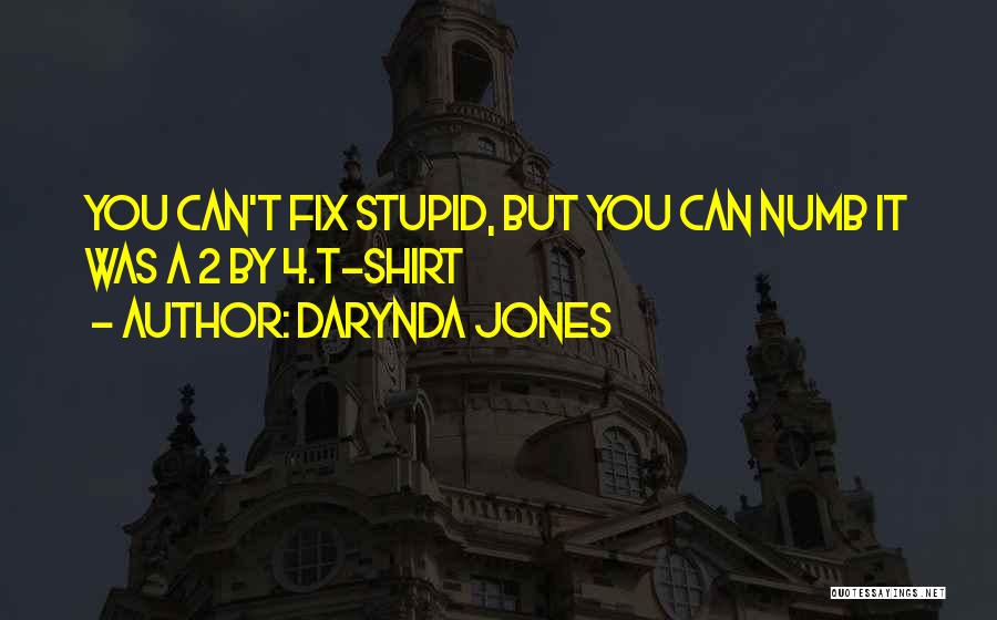 Darynda Jones Quotes: You Can't Fix Stupid, But You Can Numb It Was A 2 By 4.t-shirt
