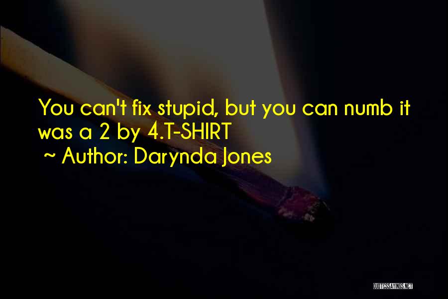 Darynda Jones Quotes: You Can't Fix Stupid, But You Can Numb It Was A 2 By 4.t-shirt