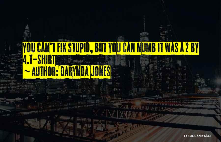 Darynda Jones Quotes: You Can't Fix Stupid, But You Can Numb It Was A 2 By 4.t-shirt