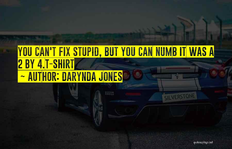 Darynda Jones Quotes: You Can't Fix Stupid, But You Can Numb It Was A 2 By 4.t-shirt