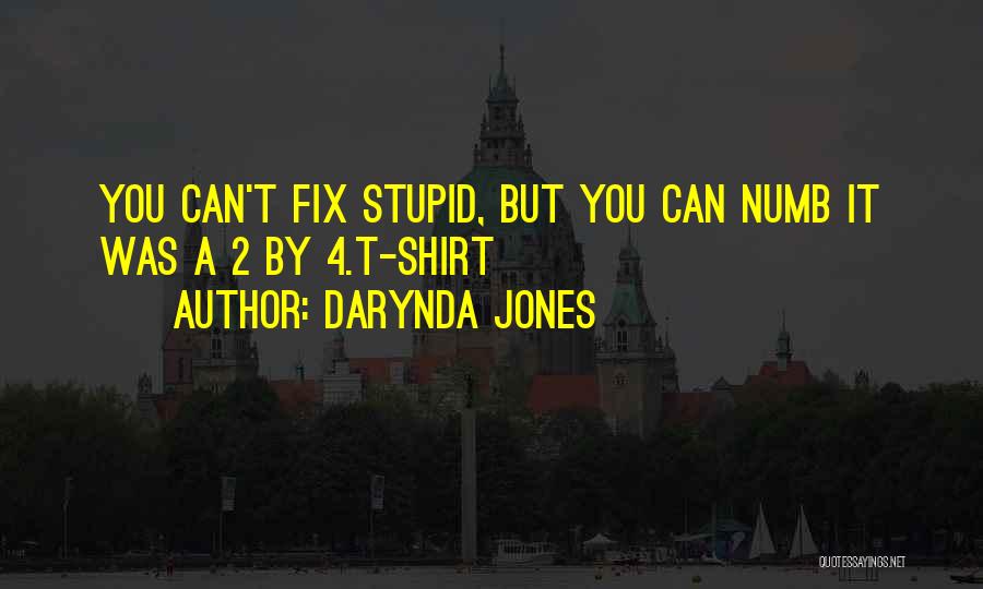 Darynda Jones Quotes: You Can't Fix Stupid, But You Can Numb It Was A 2 By 4.t-shirt