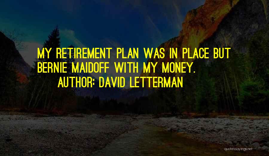 David Letterman Quotes: My Retirement Plan Was In Place But Bernie Maidoff With My Money.