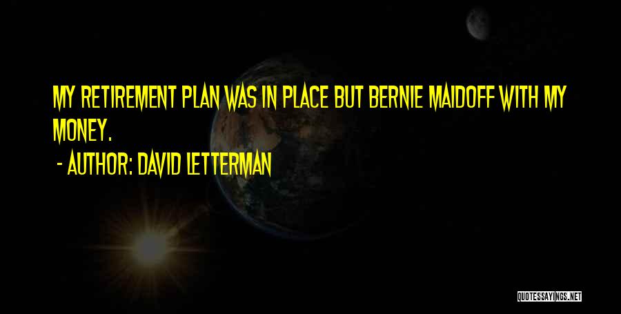 David Letterman Quotes: My Retirement Plan Was In Place But Bernie Maidoff With My Money.