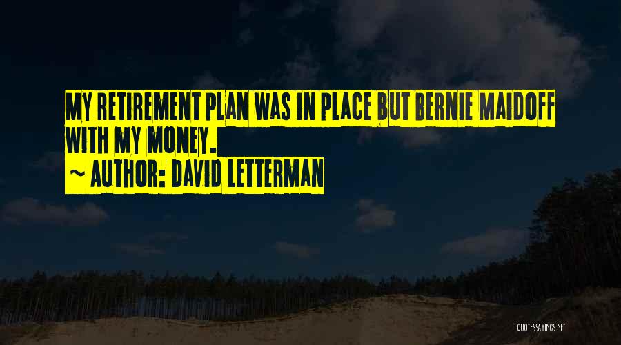 David Letterman Quotes: My Retirement Plan Was In Place But Bernie Maidoff With My Money.