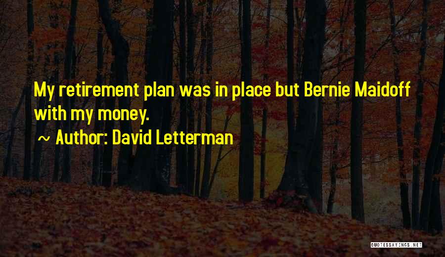 David Letterman Quotes: My Retirement Plan Was In Place But Bernie Maidoff With My Money.