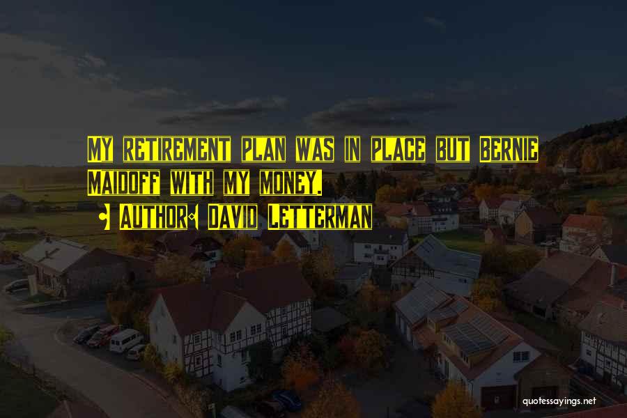 David Letterman Quotes: My Retirement Plan Was In Place But Bernie Maidoff With My Money.