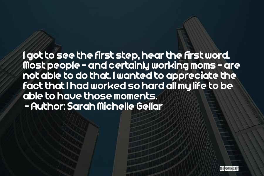 Sarah Michelle Gellar Quotes: I Got To See The First Step, Hear The First Word. Most People - And Certainly Working Moms - Are