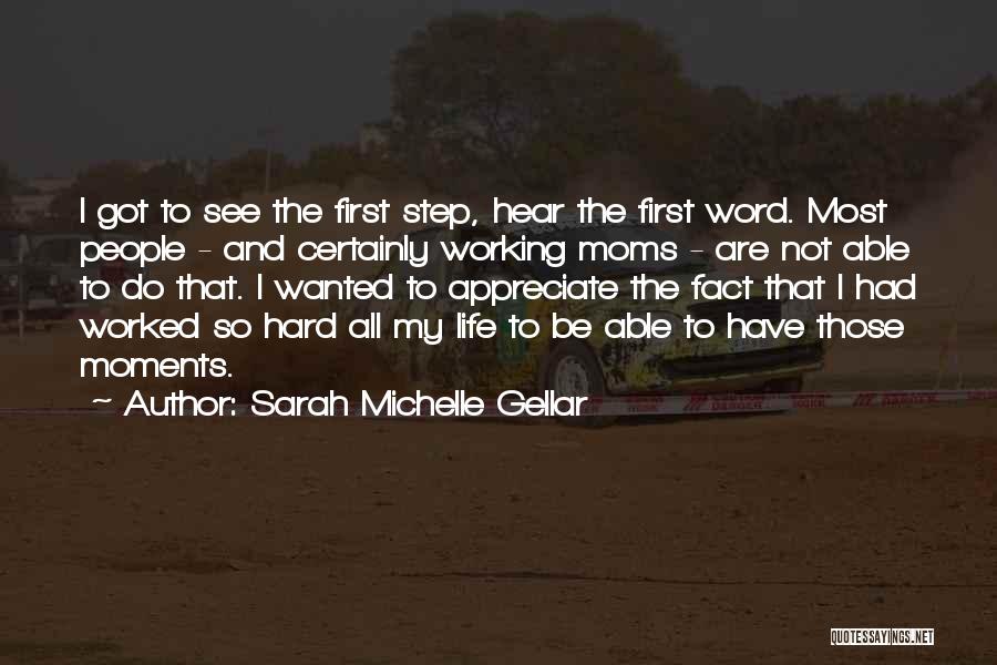 Sarah Michelle Gellar Quotes: I Got To See The First Step, Hear The First Word. Most People - And Certainly Working Moms - Are