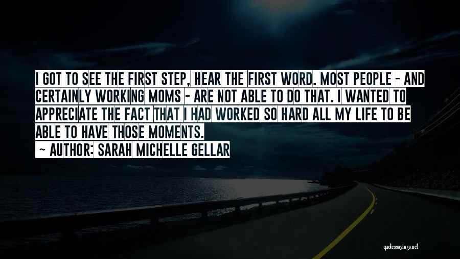 Sarah Michelle Gellar Quotes: I Got To See The First Step, Hear The First Word. Most People - And Certainly Working Moms - Are