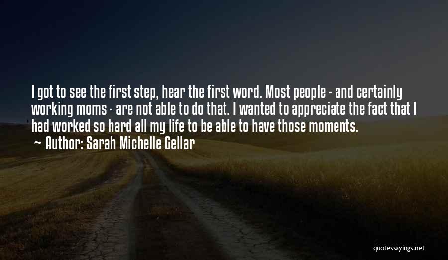 Sarah Michelle Gellar Quotes: I Got To See The First Step, Hear The First Word. Most People - And Certainly Working Moms - Are