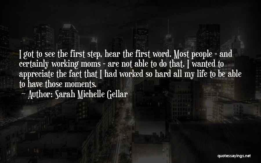 Sarah Michelle Gellar Quotes: I Got To See The First Step, Hear The First Word. Most People - And Certainly Working Moms - Are