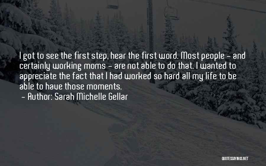 Sarah Michelle Gellar Quotes: I Got To See The First Step, Hear The First Word. Most People - And Certainly Working Moms - Are
