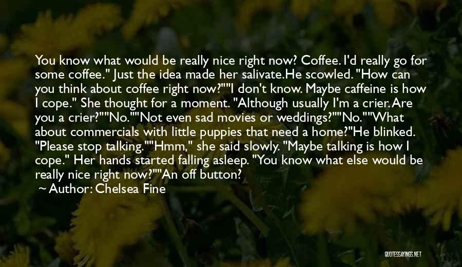 Chelsea Fine Quotes: You Know What Would Be Really Nice Right Now? Coffee. I'd Really Go For Some Coffee. Just The Idea Made