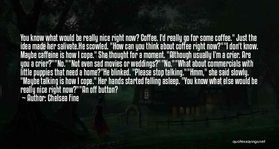 Chelsea Fine Quotes: You Know What Would Be Really Nice Right Now? Coffee. I'd Really Go For Some Coffee. Just The Idea Made