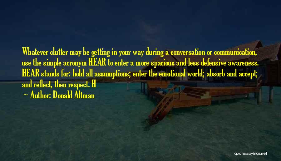 Donald Altman Quotes: Whatever Clutter May Be Getting In Your Way During A Conversation Or Communication, Use The Simple Acronym Hear To Enter