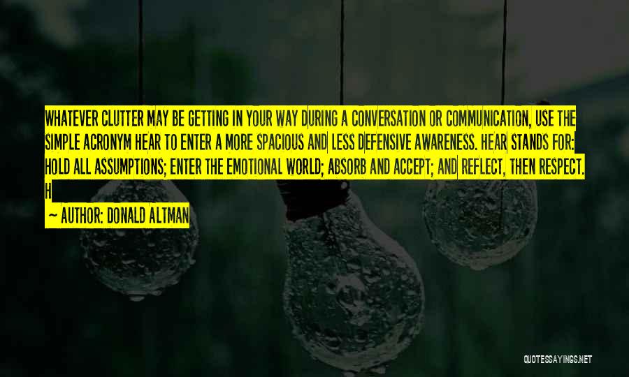 Donald Altman Quotes: Whatever Clutter May Be Getting In Your Way During A Conversation Or Communication, Use The Simple Acronym Hear To Enter