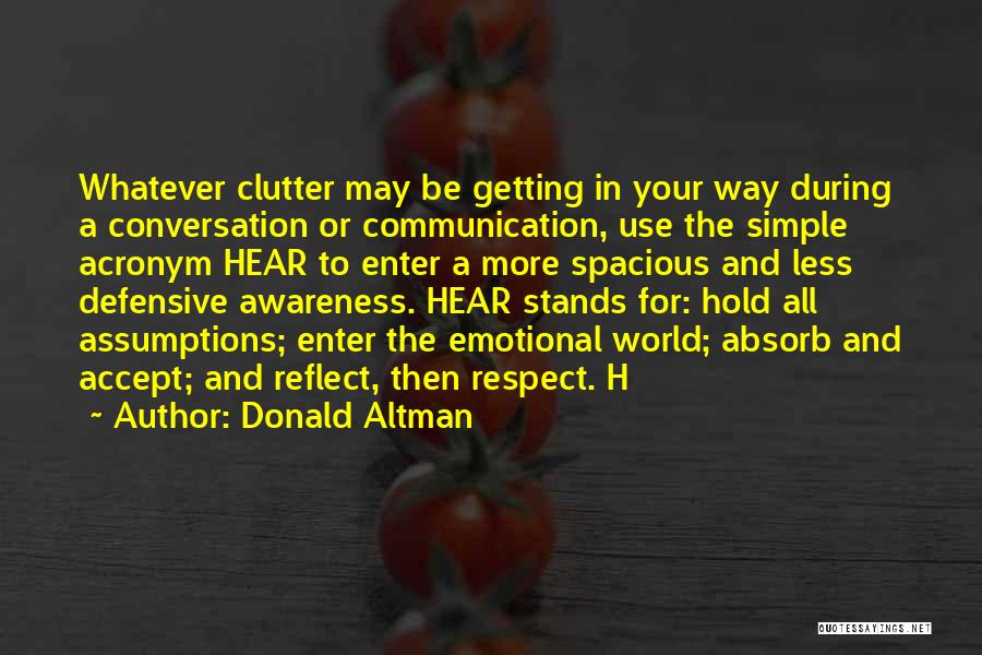 Donald Altman Quotes: Whatever Clutter May Be Getting In Your Way During A Conversation Or Communication, Use The Simple Acronym Hear To Enter