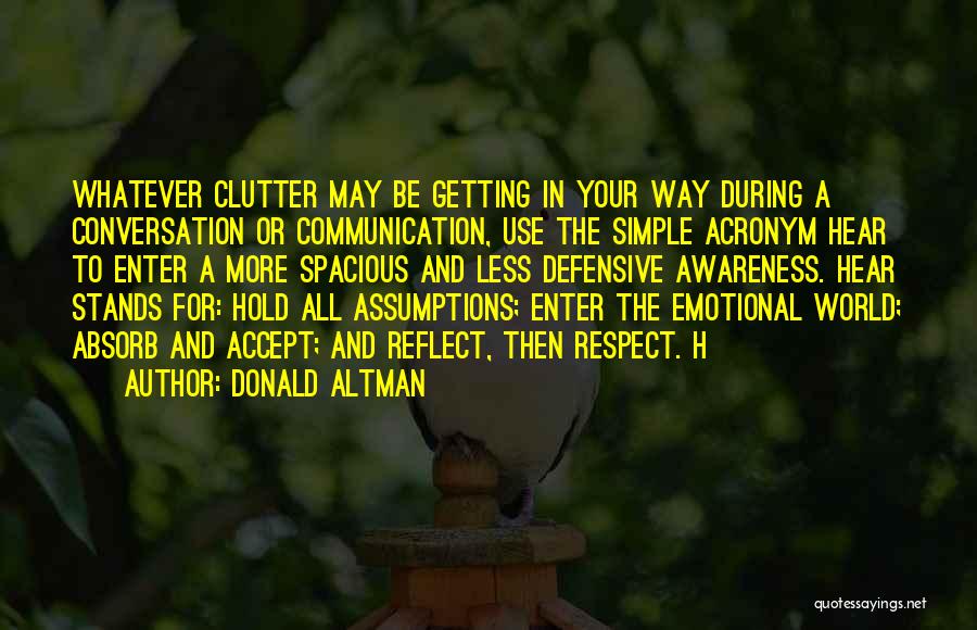 Donald Altman Quotes: Whatever Clutter May Be Getting In Your Way During A Conversation Or Communication, Use The Simple Acronym Hear To Enter