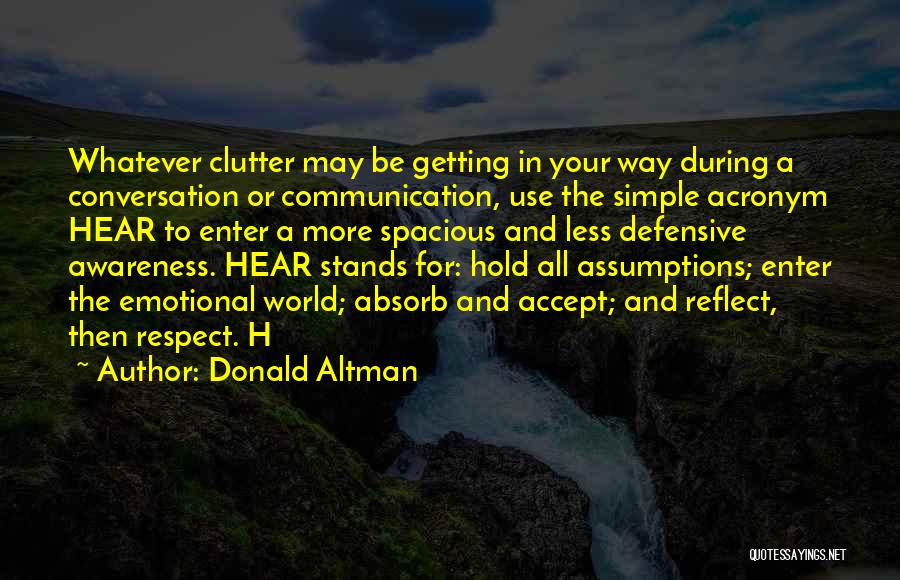 Donald Altman Quotes: Whatever Clutter May Be Getting In Your Way During A Conversation Or Communication, Use The Simple Acronym Hear To Enter