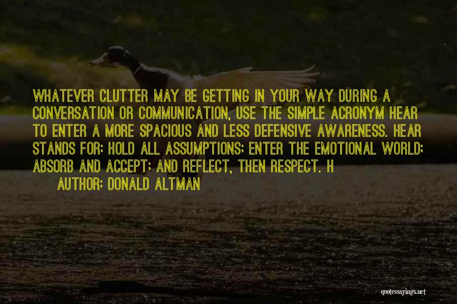 Donald Altman Quotes: Whatever Clutter May Be Getting In Your Way During A Conversation Or Communication, Use The Simple Acronym Hear To Enter