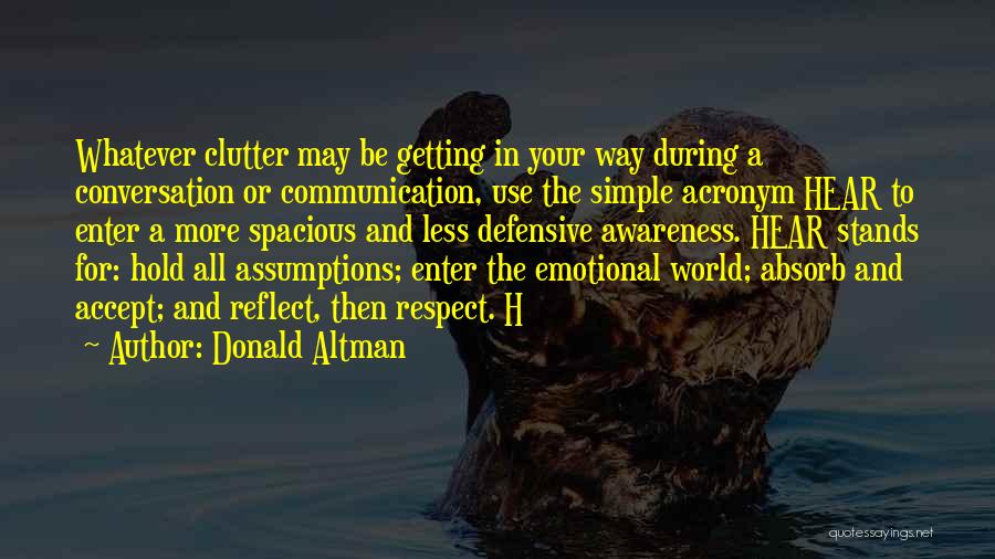 Donald Altman Quotes: Whatever Clutter May Be Getting In Your Way During A Conversation Or Communication, Use The Simple Acronym Hear To Enter