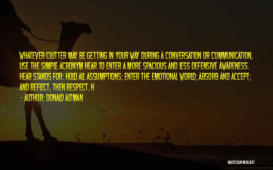 Donald Altman Quotes: Whatever Clutter May Be Getting In Your Way During A Conversation Or Communication, Use The Simple Acronym Hear To Enter