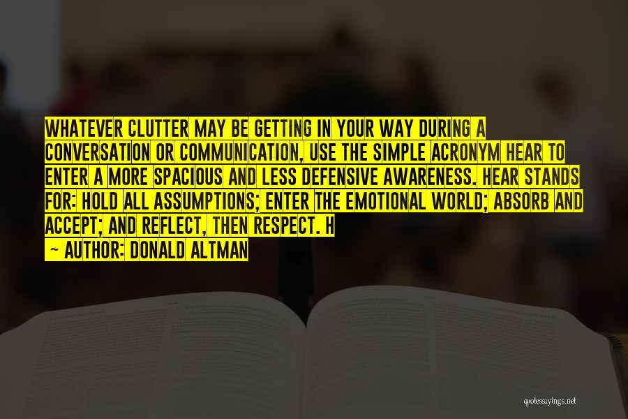 Donald Altman Quotes: Whatever Clutter May Be Getting In Your Way During A Conversation Or Communication, Use The Simple Acronym Hear To Enter