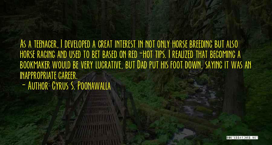 Cyrus S. Poonawalla Quotes: As A Teenager, I Developed A Great Interest In Not Only Horse Breeding But Also Horse Racing And Used To
