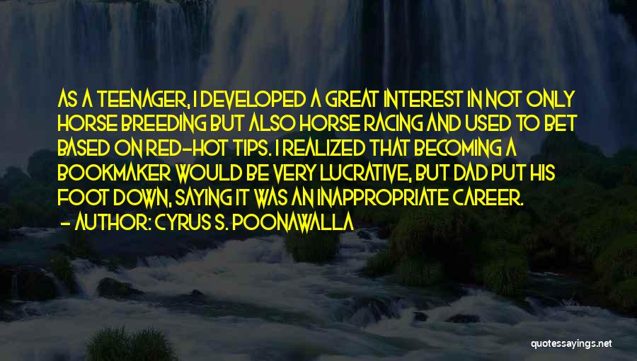 Cyrus S. Poonawalla Quotes: As A Teenager, I Developed A Great Interest In Not Only Horse Breeding But Also Horse Racing And Used To