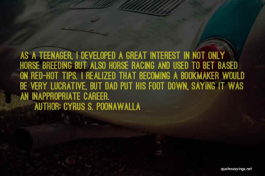 Cyrus S. Poonawalla Quotes: As A Teenager, I Developed A Great Interest In Not Only Horse Breeding But Also Horse Racing And Used To