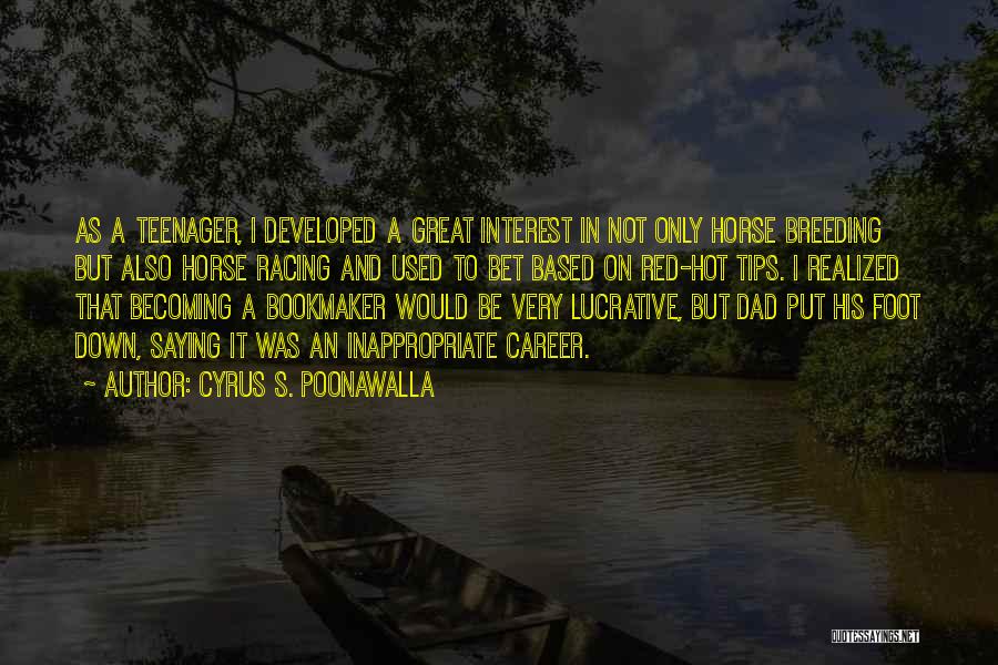 Cyrus S. Poonawalla Quotes: As A Teenager, I Developed A Great Interest In Not Only Horse Breeding But Also Horse Racing And Used To