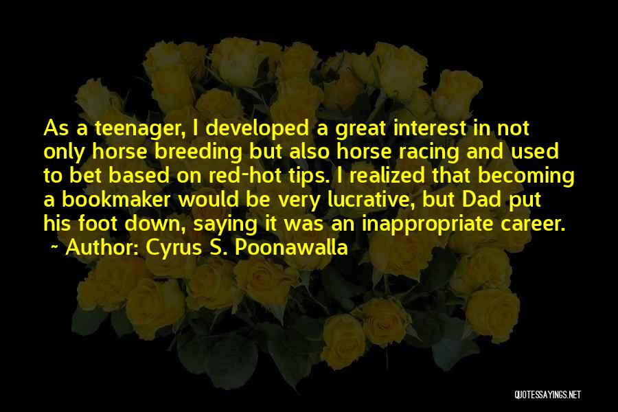 Cyrus S. Poonawalla Quotes: As A Teenager, I Developed A Great Interest In Not Only Horse Breeding But Also Horse Racing And Used To