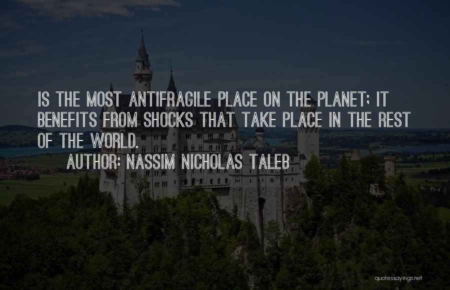 Nassim Nicholas Taleb Quotes: Is The Most Antifragile Place On The Planet; It Benefits From Shocks That Take Place In The Rest Of The