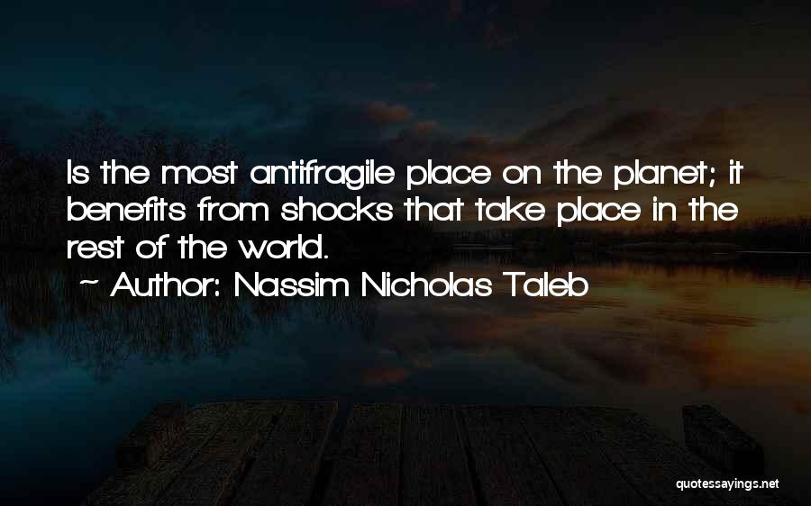 Nassim Nicholas Taleb Quotes: Is The Most Antifragile Place On The Planet; It Benefits From Shocks That Take Place In The Rest Of The