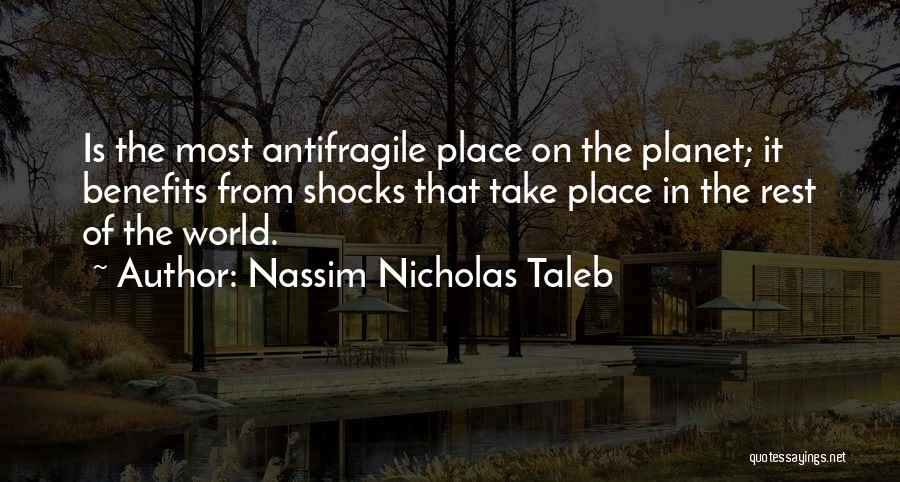 Nassim Nicholas Taleb Quotes: Is The Most Antifragile Place On The Planet; It Benefits From Shocks That Take Place In The Rest Of The