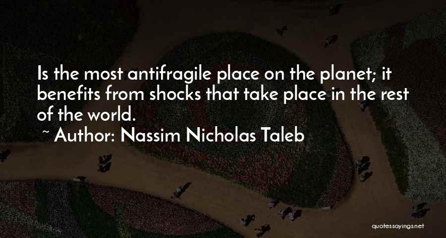 Nassim Nicholas Taleb Quotes: Is The Most Antifragile Place On The Planet; It Benefits From Shocks That Take Place In The Rest Of The