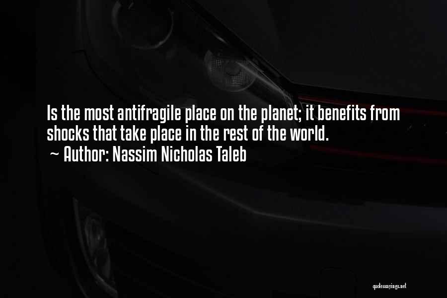 Nassim Nicholas Taleb Quotes: Is The Most Antifragile Place On The Planet; It Benefits From Shocks That Take Place In The Rest Of The