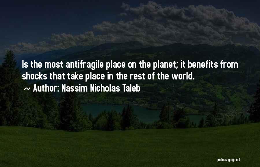 Nassim Nicholas Taleb Quotes: Is The Most Antifragile Place On The Planet; It Benefits From Shocks That Take Place In The Rest Of The