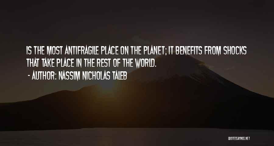 Nassim Nicholas Taleb Quotes: Is The Most Antifragile Place On The Planet; It Benefits From Shocks That Take Place In The Rest Of The