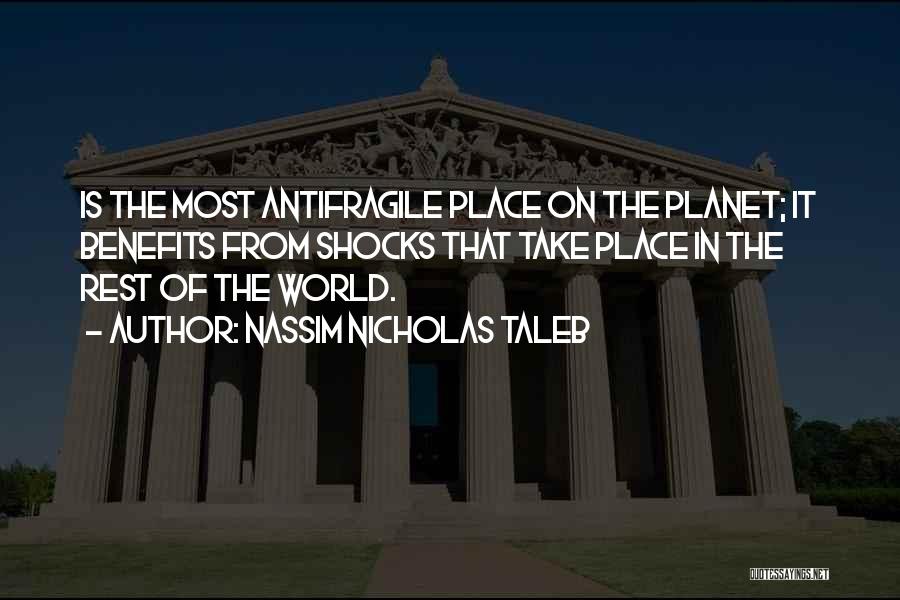 Nassim Nicholas Taleb Quotes: Is The Most Antifragile Place On The Planet; It Benefits From Shocks That Take Place In The Rest Of The