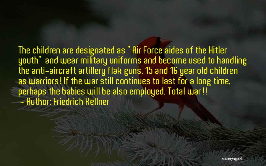 Friedrich Kellner Quotes: The Children Are Designated As Air Force Aides Of The Hitler Youth And Wear Military Uniforms And Become Used To