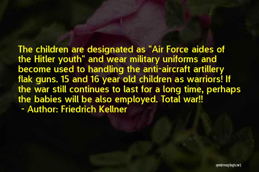 Friedrich Kellner Quotes: The Children Are Designated As Air Force Aides Of The Hitler Youth And Wear Military Uniforms And Become Used To