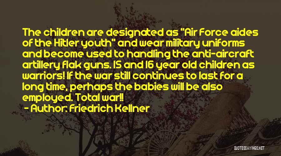 Friedrich Kellner Quotes: The Children Are Designated As Air Force Aides Of The Hitler Youth And Wear Military Uniforms And Become Used To