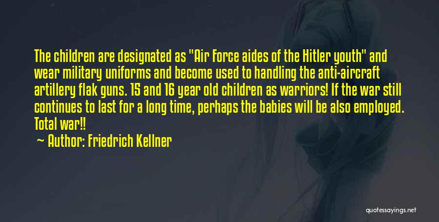 Friedrich Kellner Quotes: The Children Are Designated As Air Force Aides Of The Hitler Youth And Wear Military Uniforms And Become Used To