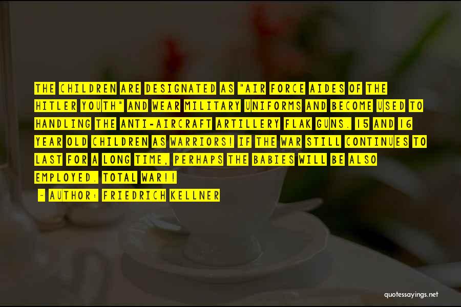 Friedrich Kellner Quotes: The Children Are Designated As Air Force Aides Of The Hitler Youth And Wear Military Uniforms And Become Used To
