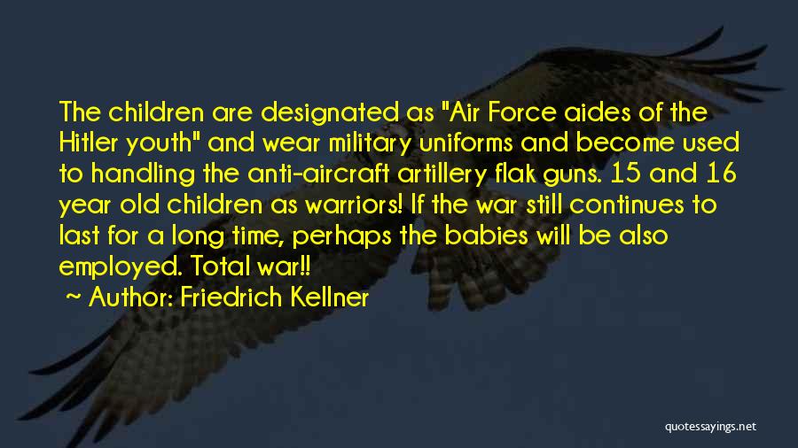 Friedrich Kellner Quotes: The Children Are Designated As Air Force Aides Of The Hitler Youth And Wear Military Uniforms And Become Used To