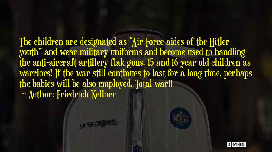 Friedrich Kellner Quotes: The Children Are Designated As Air Force Aides Of The Hitler Youth And Wear Military Uniforms And Become Used To