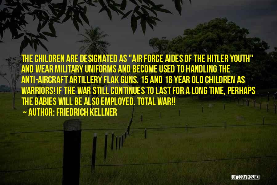 Friedrich Kellner Quotes: The Children Are Designated As Air Force Aides Of The Hitler Youth And Wear Military Uniforms And Become Used To