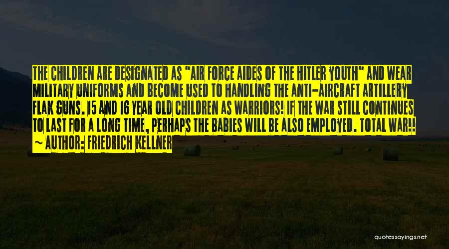 Friedrich Kellner Quotes: The Children Are Designated As Air Force Aides Of The Hitler Youth And Wear Military Uniforms And Become Used To